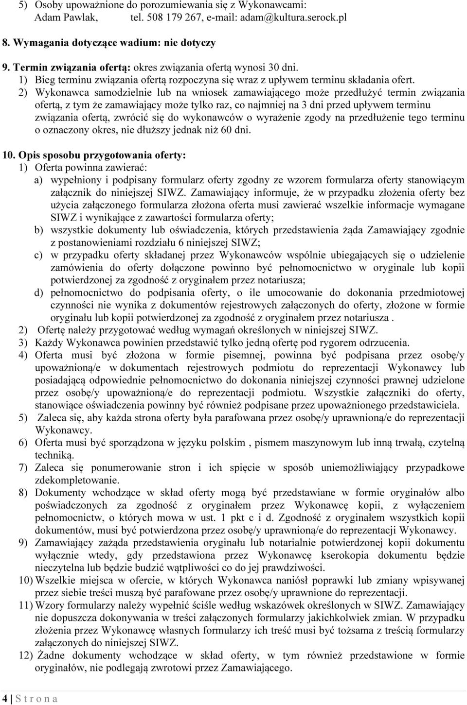 2) Wykonawca samodzielnie lub na wniosek zamawiającego może przedłużyć termin związania ofertą, z tym że zamawiający może tylko raz, co najmniej na 3 dni przed upływem terminu związania ofertą,