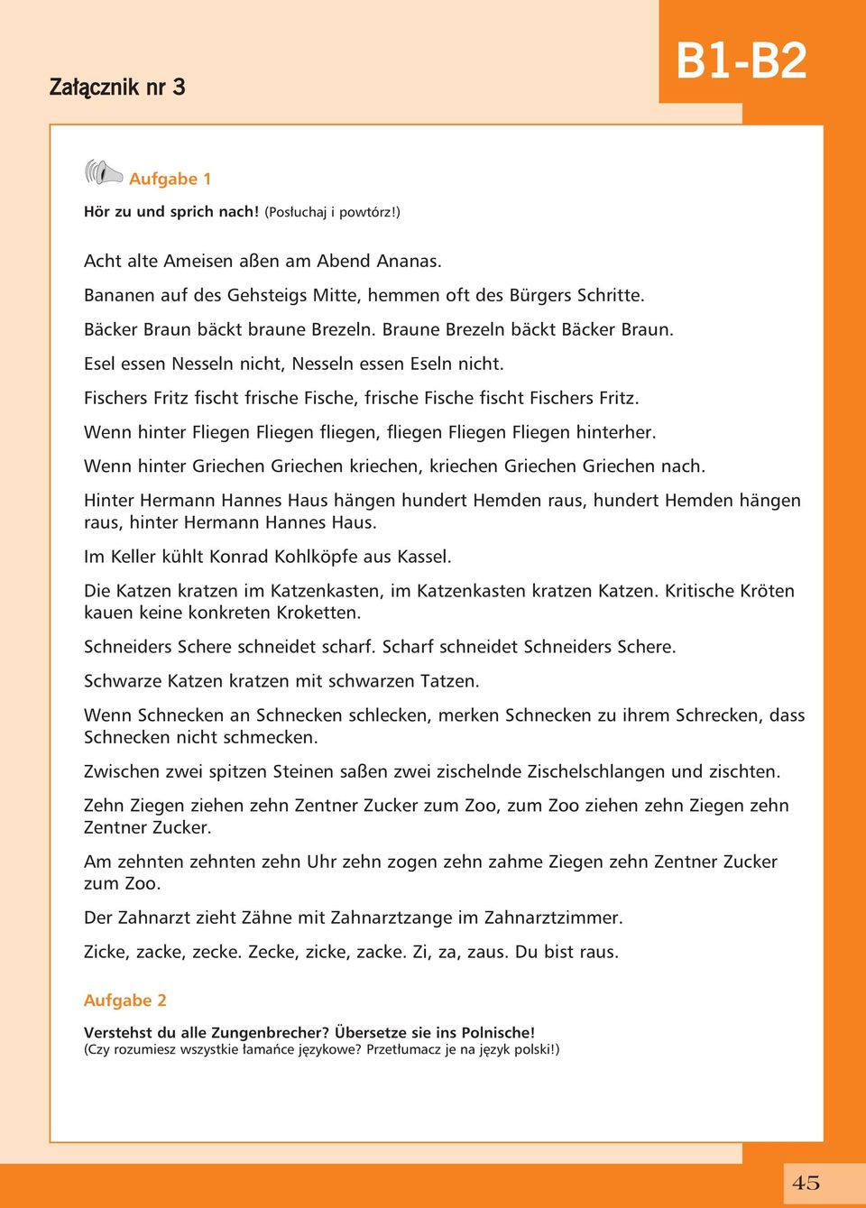 Wenn hinter Griechen Griechen kriechen, kriechen Griechen Griechen nach. Hinter Hermann Hannes Haus hängen hundert Hemden raus, hundert Hemden hängen raus, hinter Hermann Hannes Haus.