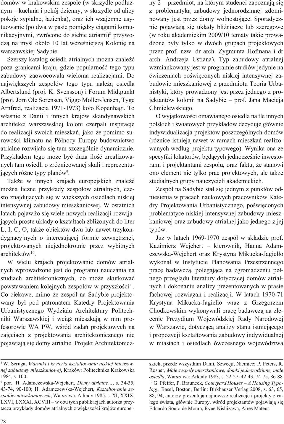 Szerszy katalog osiedli atrialnych mo na znale poza granicami kraju, gdzie popularno tego typu zabudowy zaowocowa a wieloma realizacjami.