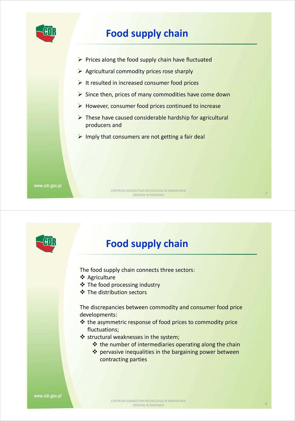 RADOMIU 7 Food supply chain The food supply chain connects three sectors: Agriculture The food processing industry The distribution sectors The discrepancies between commodity and consumer food price