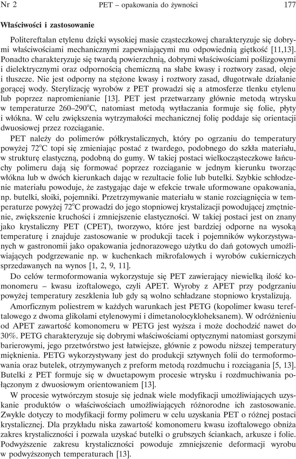 Ponadto charakteryzuje się twardą powierzchnią, dobrymi właściwościami poślizgowymi i dielektrycznymi oraz odpornością chemiczną na słabe kwasy i roztwory zasad, oleje i tłuszcze.
