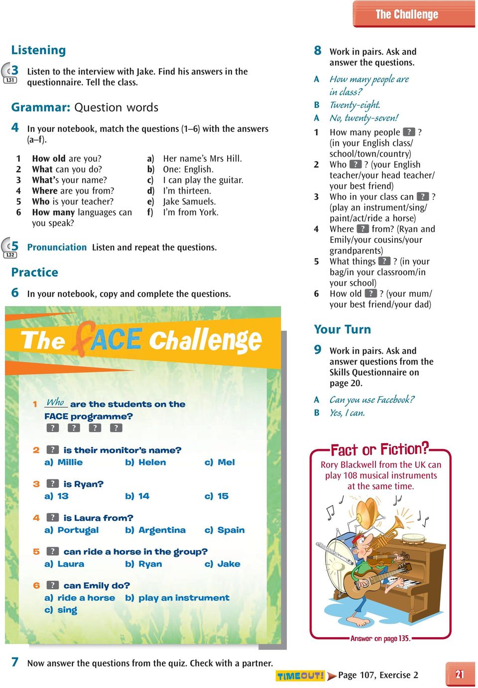 1 How old are you 2 What can you do 3 What s your name 4 Where are you from 5 Who is your teacher 6 How many languages can you speak a) Her name s Mrs Hill. b) One: English. c) I can play the guitar.