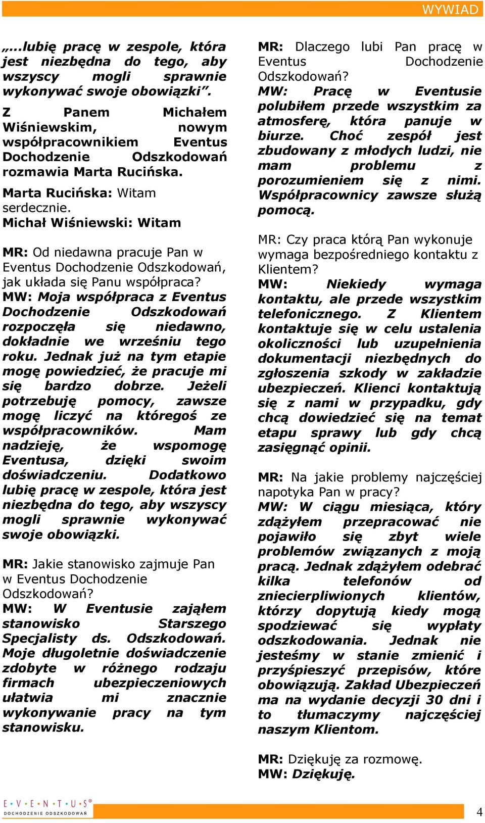 Michał Wiśniewski: Witam MR: Od niedawna pracuje Pan w Eventus Dochodzenie Odszkodowań, jak układa się Panu współpraca?