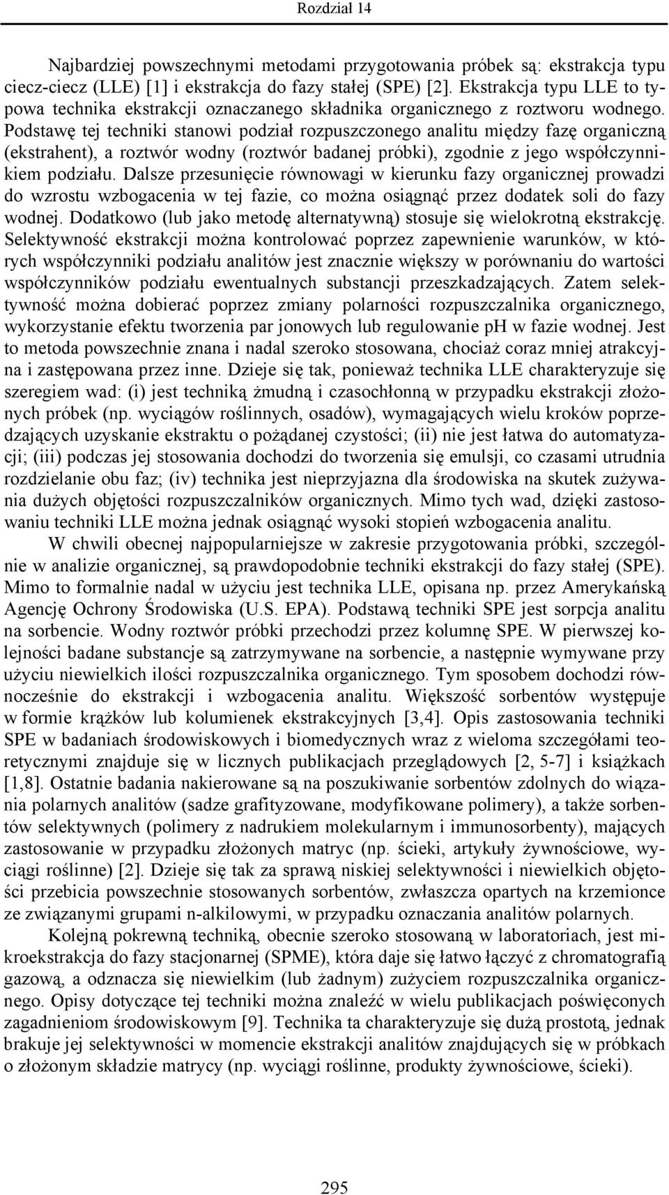 Podstawę tej techniki stanowi podział rozpuszczonego analitu między fazę organiczną (ekstrahent), a roztwór wodny (roztwór badanej próbki), zgodnie z jego współczynnikiem podziału.