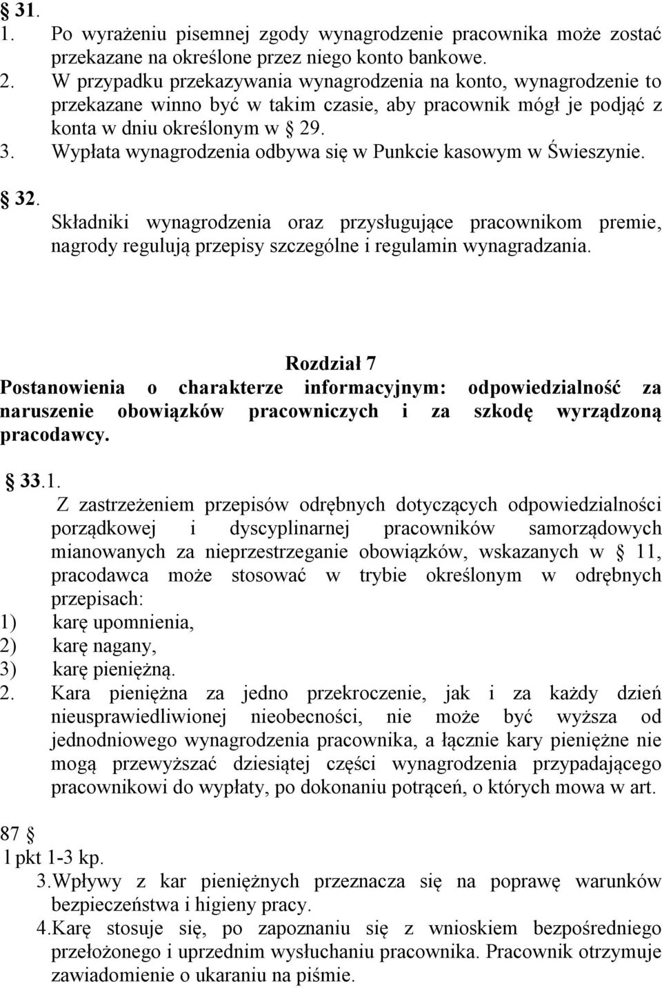 Wypłata wynagrodzenia odbywa się w Punkcie kasowym w Świeszynie. 32. Składniki wynagrodzenia oraz przysługujące pracownikom premie, nagrody regulują przepisy szczególne i regulamin wynagradzania.