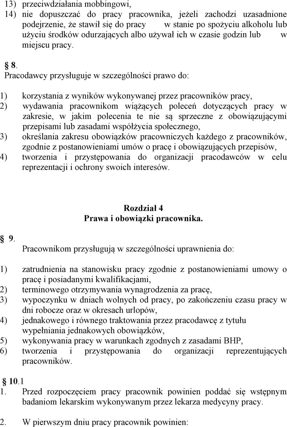 Pracodawcy przysługuje w szczególności prawo do: 1) korzystania z wyników wykonywanej przez pracowników pracy, 2) wydawania pracownikom wiążących poleceń dotyczących pracy w zakresie, w jakim