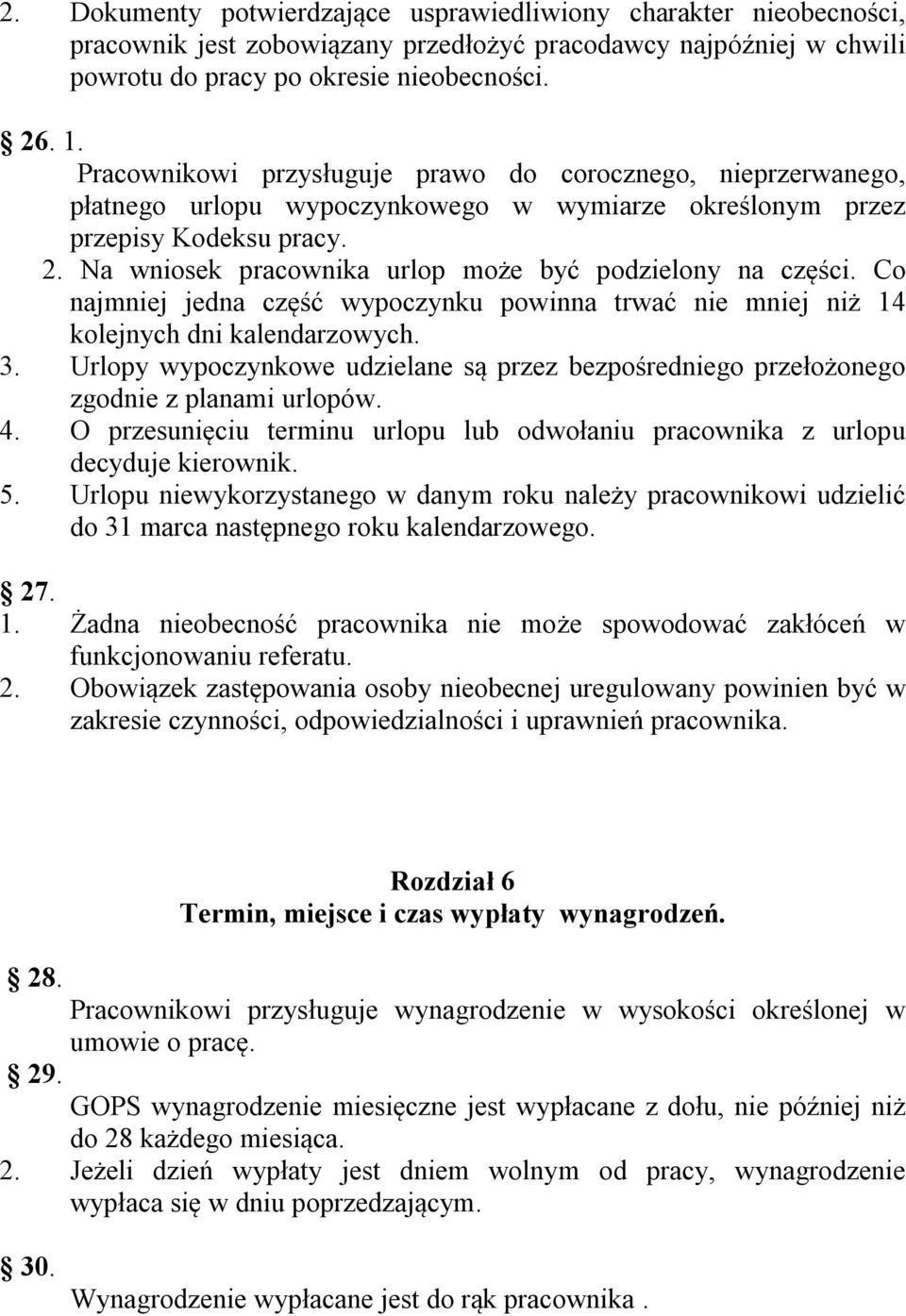 Na wniosek pracownika urlop może być podzielony na części. Co najmniej jedna część wypoczynku powinna trwać nie mniej niż 14 kolejnych dni kalendarzowych. 3.