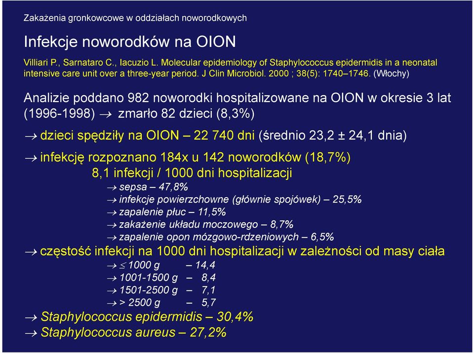 (Włochy) Analizie poddano 982 noworodki hospitalizowane na OION w okresie 3 lat (1996-1998) zmarło 82 dzieci (8,3%) dzieci spędziły na OION 22 740 dni (średnio 23,2 ± 24,1 dnia) infekcję rozpoznano