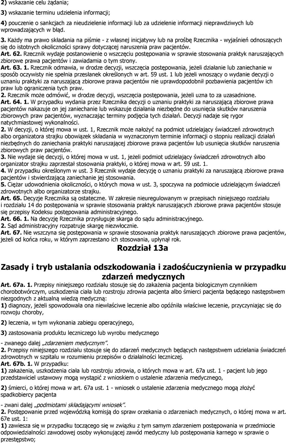 Każdy ma prawo składania na piśmie - z własnej inicjatywy lub na prośbę Rzecznika - wyjaśnień odnoszących się do istotnych okoliczności sprawy dotyczącej naruszenia praw pacjentów. Art. 62.
