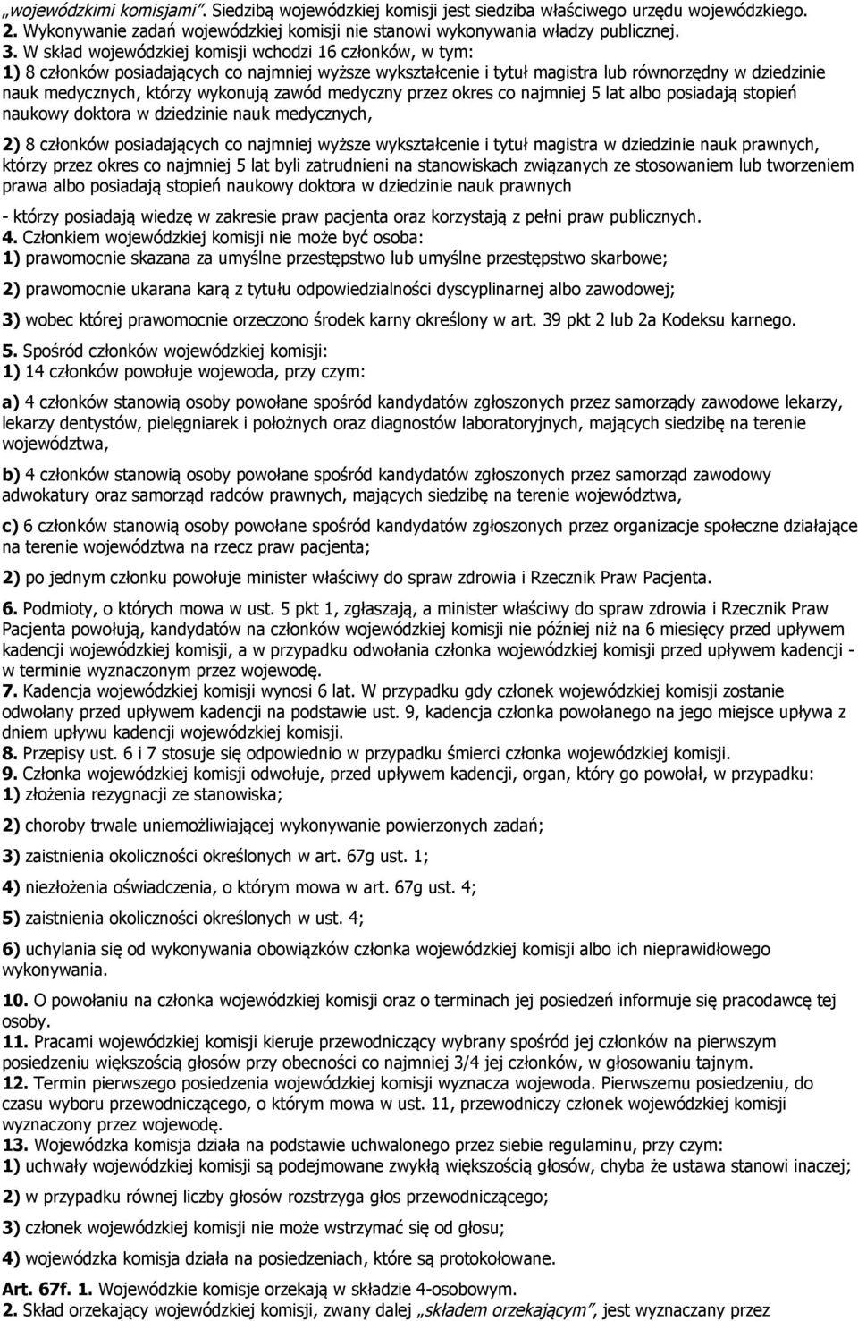 zawód medyczny przez okres co najmniej 5 lat albo posiadają stopień naukowy doktora w dziedzinie nauk medycznych, 2) 8 członków posiadających co najmniej wyższe wykształcenie i tytuł magistra w