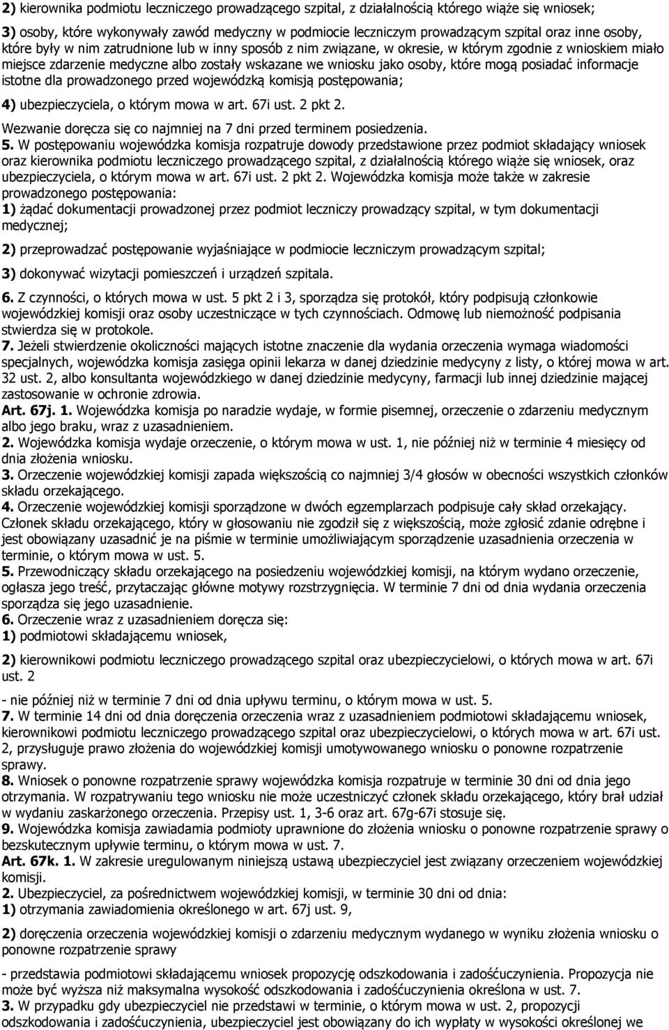 posiadać informacje istotne dla prowadzonego przed wojewódzką komisją postępowania; 4) ubezpieczyciela, o którym mowa w art. 67i ust. 2 pkt 2.