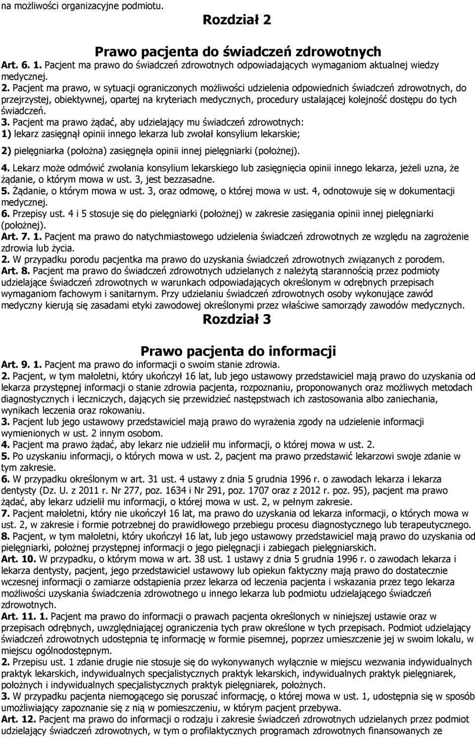 Pacjent ma prawo, w sytuacji ograniczonych możliwości udzielenia odpowiednich świadczeń zdrowotnych, do przejrzystej, obiektywnej, opartej na kryteriach medycznych, procedury ustalającej kolejność