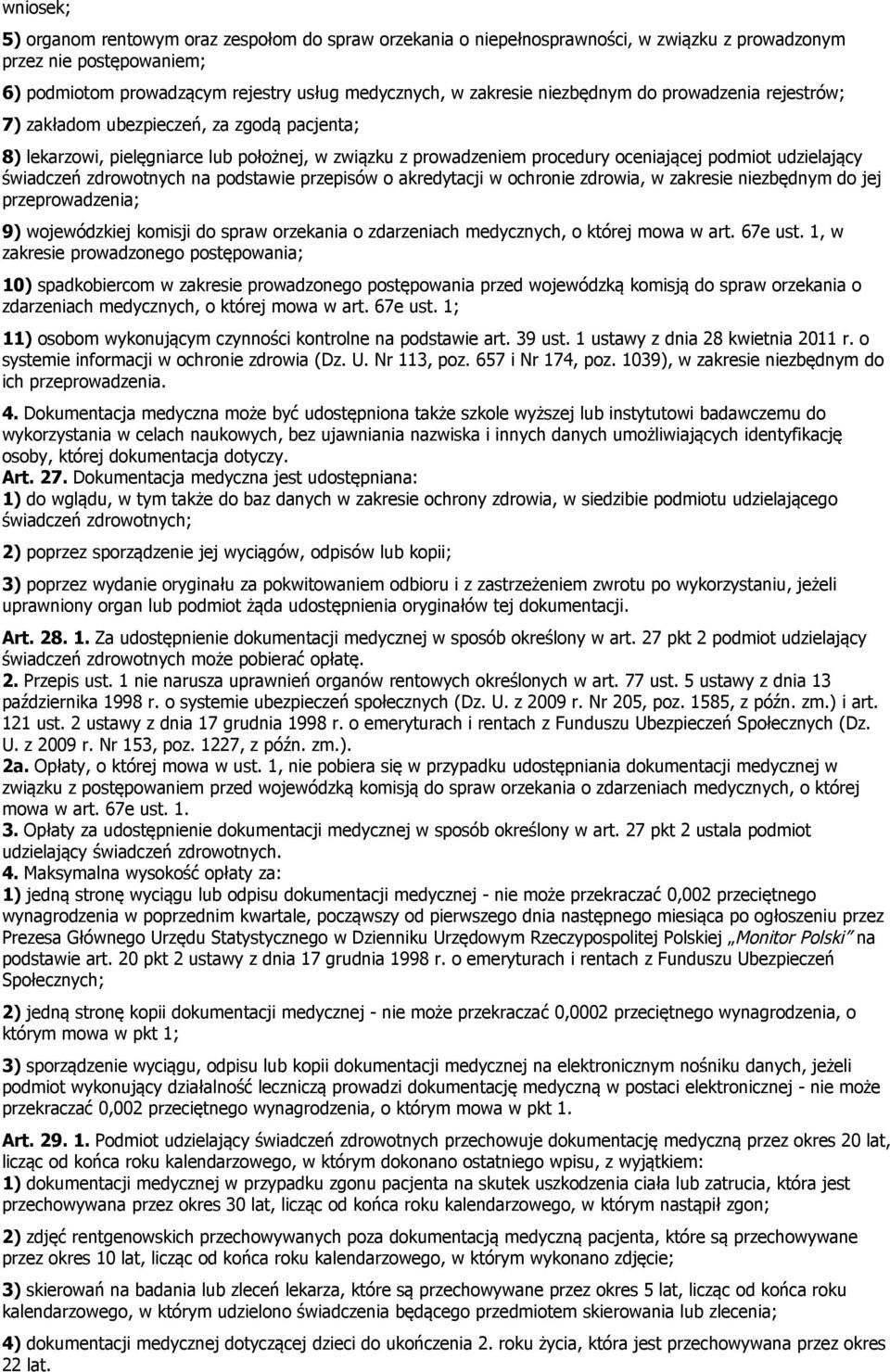 zdrowotnych na podstawie przepisów o akredytacji w ochronie zdrowia, w zakresie niezbędnym do jej przeprowadzenia; 9) wojewódzkiej komisji do spraw orzekania o zdarzeniach medycznych, o której mowa w