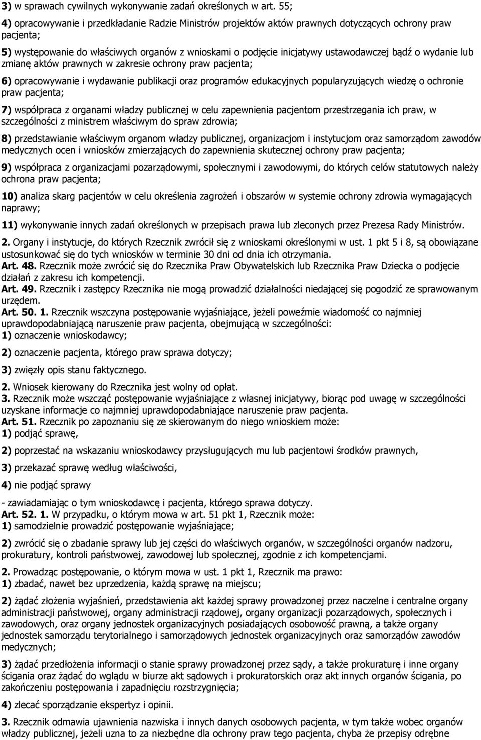 bądź o wydanie lub zmianę aktów prawnych w zakresie ochrony praw pacjenta; 6) opracowywanie i wydawanie publikacji oraz programów edukacyjnych popularyzujących wiedzę o ochronie praw pacjenta; 7)