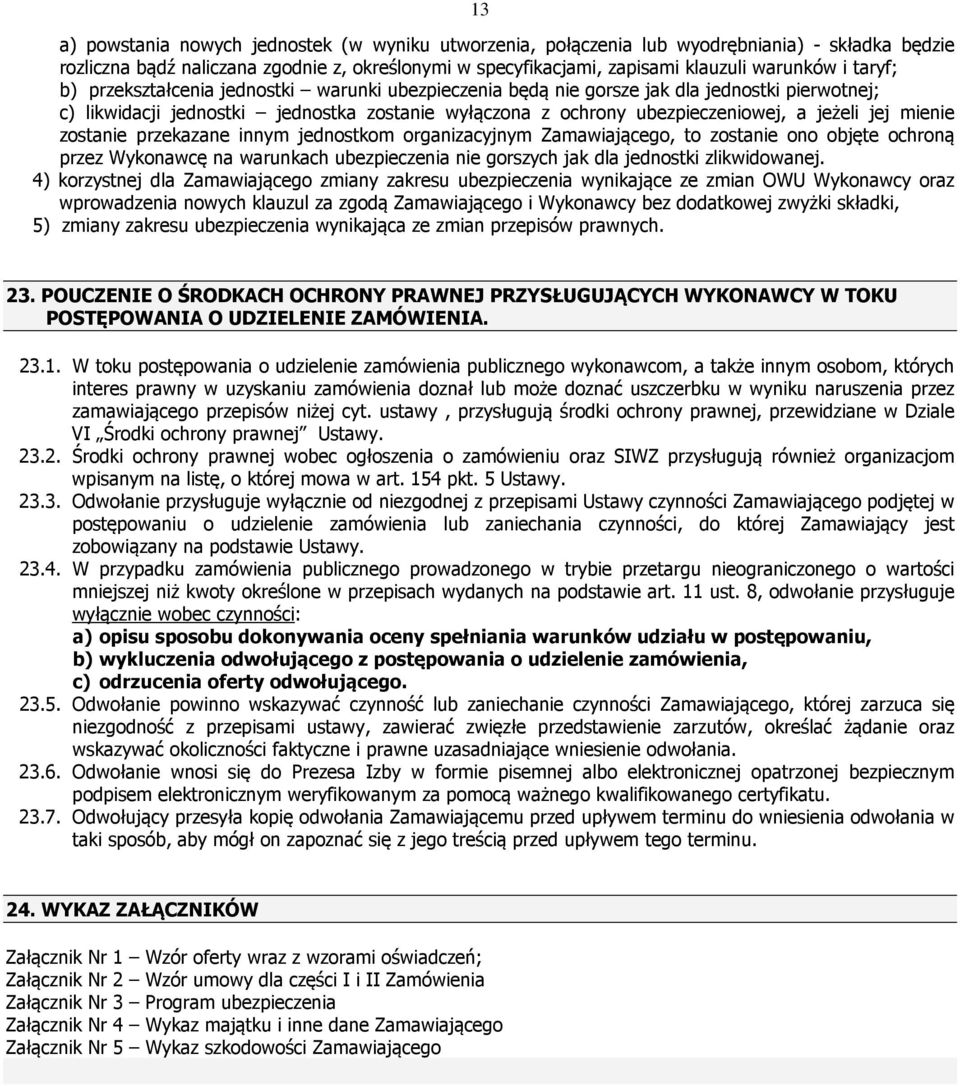 mienie zostanie przekazane innym jednostkom organizacyjnym Zamawiającego, to zostanie ono objęte ochroną przez Wykonawcę na warunkach ubezpieczenia nie gorszych jak dla jednostki zlikwidowanej.