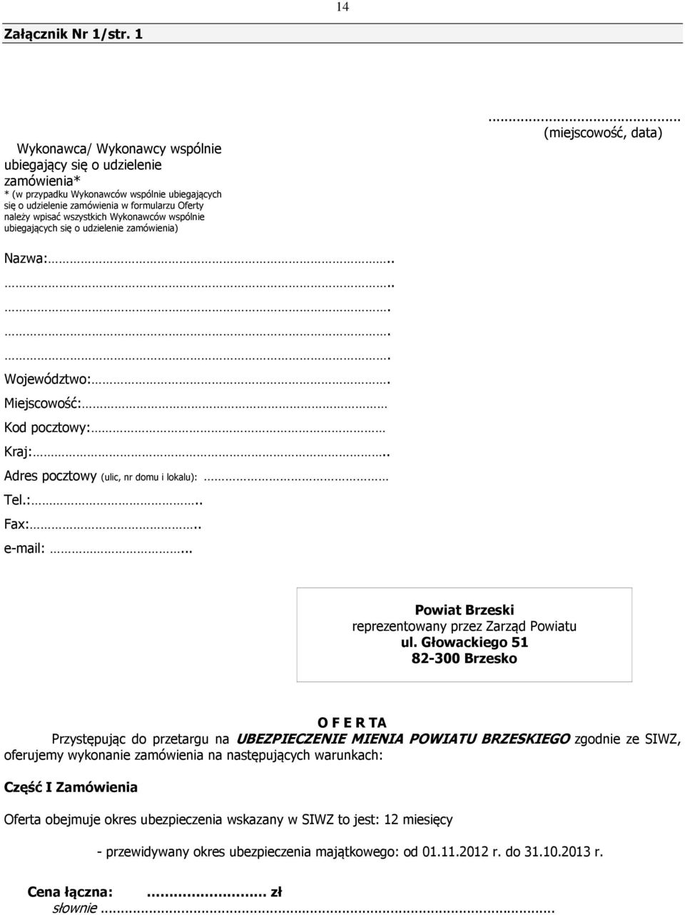 Wykonawców wspólnie ubiegających się o udzielenie zamówienia)... (miejscowość, data) Nazwa:....... Województwo:. Miejscowość: Kod pocztowy: Kraj:.. Adres pocztowy (ulic, nr domu i lokalu): Tel.:.. Fax:.