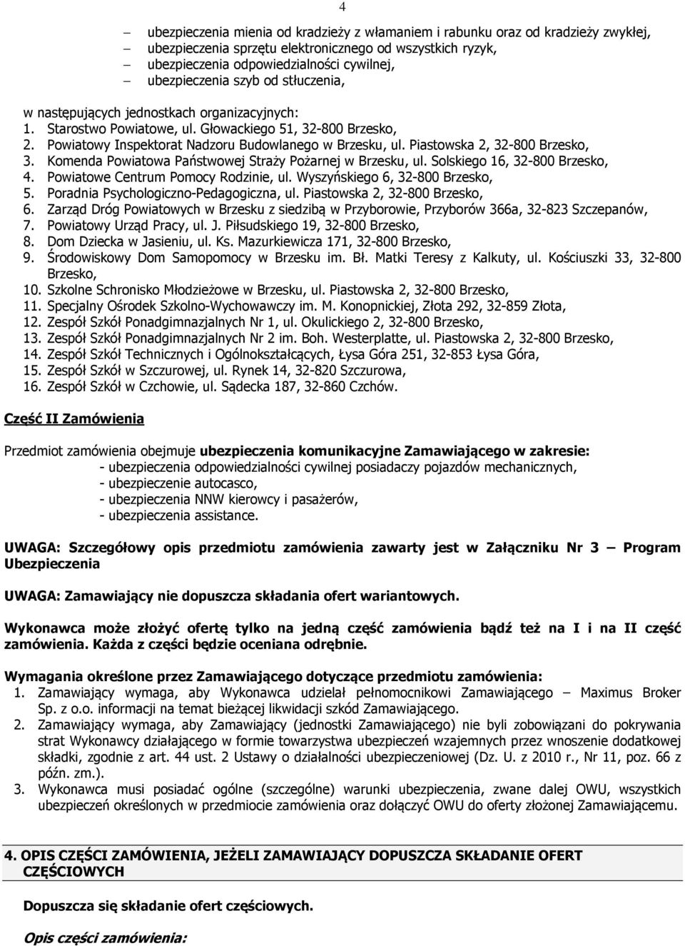 Piastowska 2, 32-800 Brzesko, 3. Komenda Powiatowa Państwowej Straży Pożarnej w Brzesku, ul. Solskiego 16, 32-800 Brzesko, 4. Powiatowe Centrum Pomocy Rodzinie, ul. Wyszyńskiego 6, 32-800 Brzesko, 5.