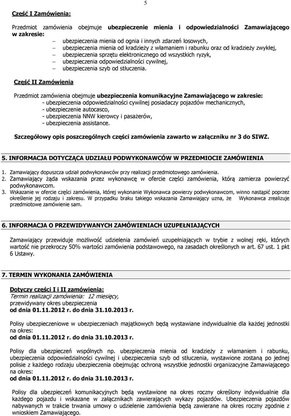 Część II Zamówienia Przedmiot zamówienia obejmuje ubezpieczenia komunikacyjne Zamawiającego w zakresie: - ubezpieczenia odpowiedzialności cywilnej posiadaczy pojazdów mechanicznych, - ubezpieczenie