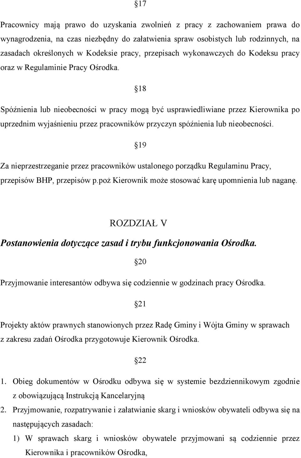 18 Spóźnienia lub nieobecności w pracy mogą być usprawiedliwiane przez Kierownika po uprzednim wyjaśnieniu przez pracowników przyczyn spóźnienia lub nieobecności.