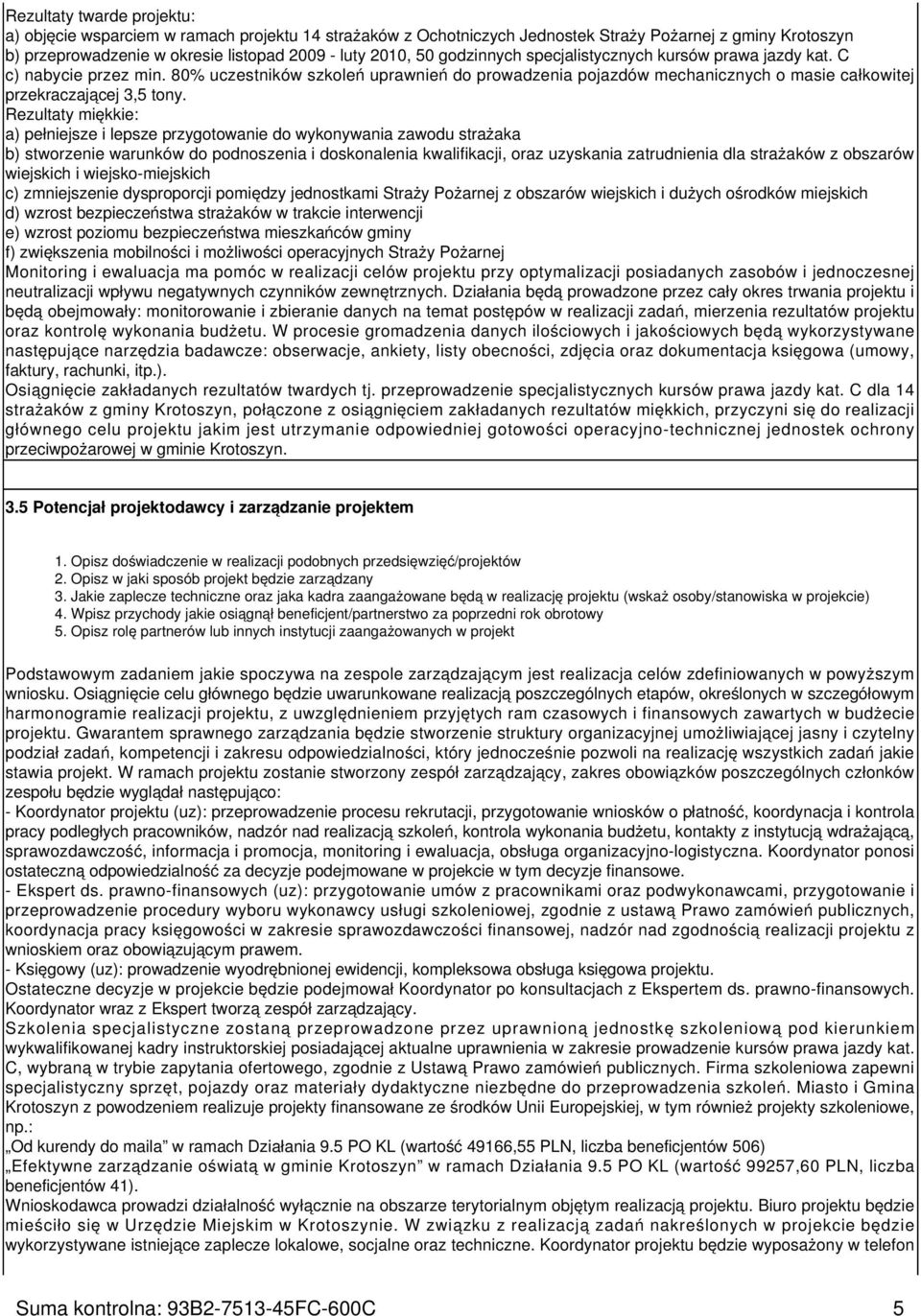 Rezultaty miękkie: a) pełniejsze i lepsze przygotowanie do wykonywania zawodu strażaka b) stworzenie warunków do podnoszenia i doskonalenia kwalifikacji, oraz uzyskania zatrudnienia dla strażaków z