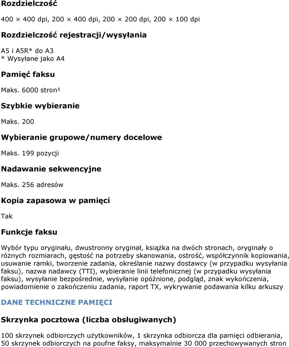 256 adresów Kopia zapasowa w pamięci Tak Funkcje faksu Wybór typu oryginału, dwustronny oryginał, książka na dwóch stronach, oryginały o różnych rozmiarach, gęstość na potrzeby skanowania, ostrość,