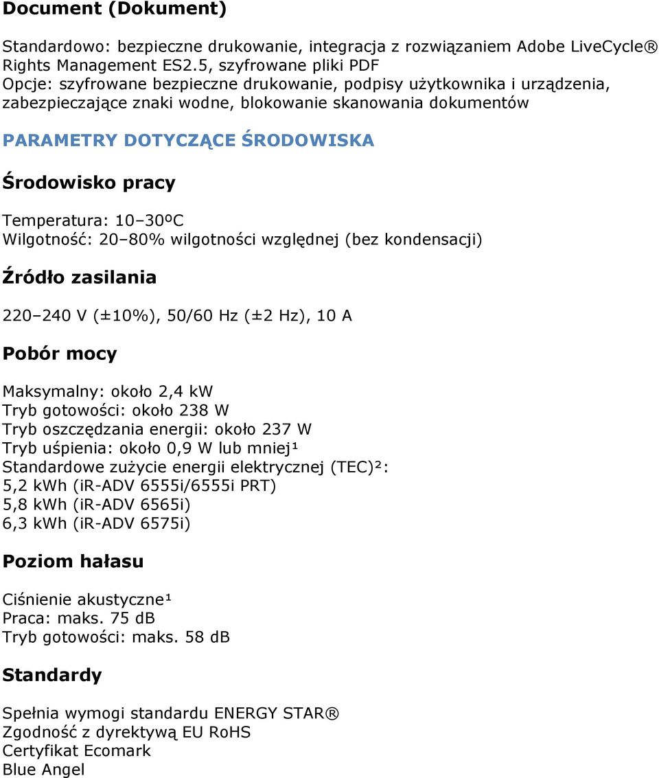 Środowisko pracy Temperatura: 10 30ºC Wilgotność: 20 80% wilgotności względnej (bez kondensacji) Źródło zasilania 220 240 V (±10%), 50/60 Hz (±2 Hz), 10 A Pobór mocy Maksymalny: około 2,4 kw Tryb