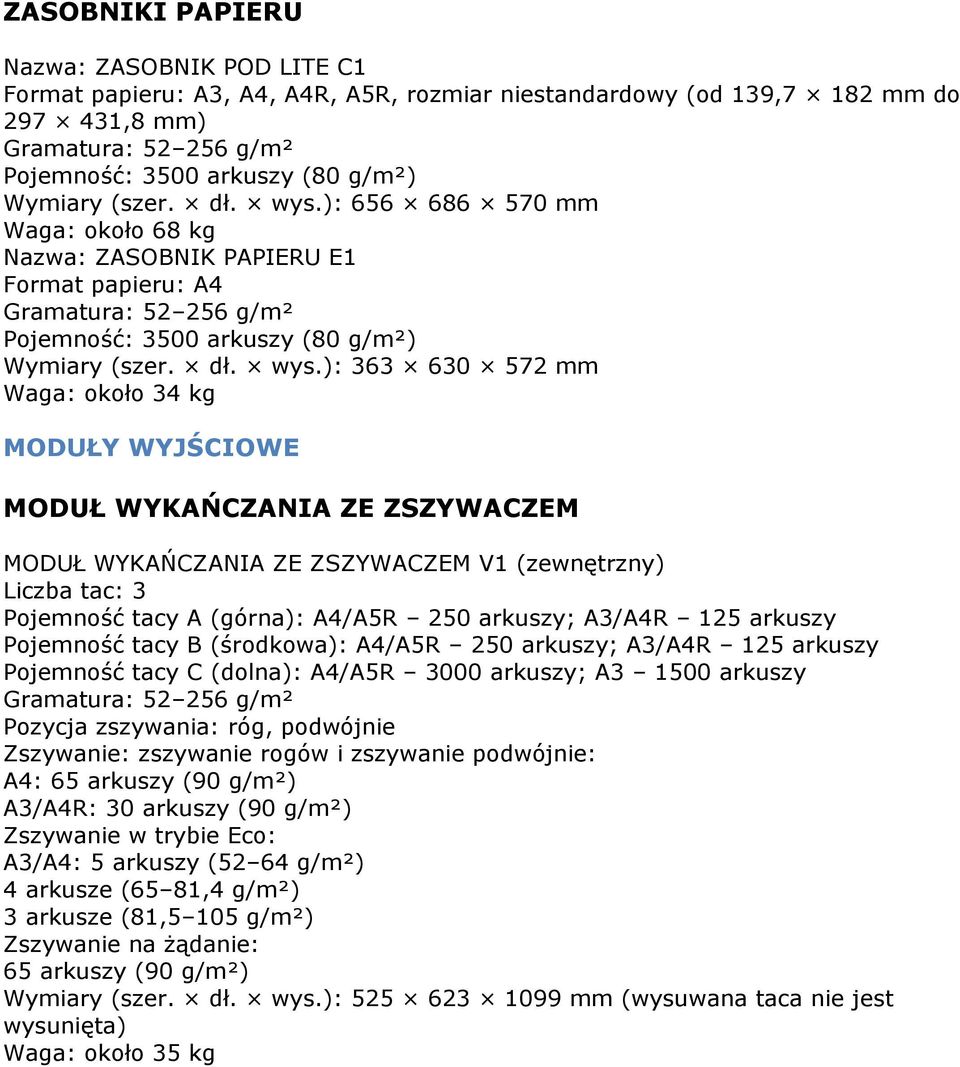 ): 656 686 570 mm Waga: około 68 kg Nazwa: ZASOBNIK PAPIERU E1 Format papieru: A4 Gramatura: 52 256 g/m² Pojemność: 3500 arkuszy (80 g/m²) ): 363 630 572 mm Waga: około 34 kg MODUŁY WYJŚCIOWE MODUŁ