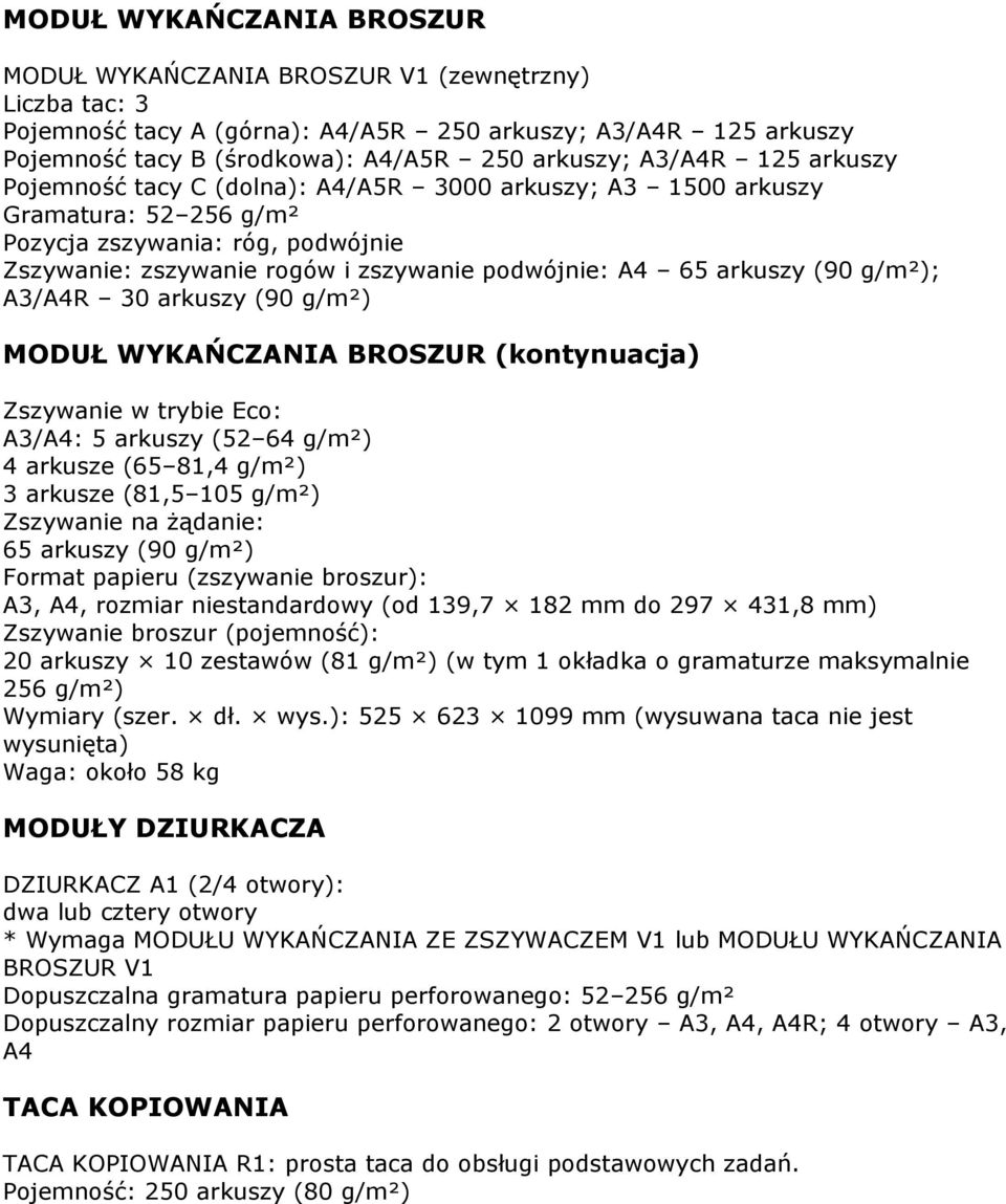 arkuszy (90 g/m²); A3/A4R 30 arkuszy (90 g/m²) MODUŁ WYKAŃCZANIA BROSZUR (kontynuacja) Zszywanie w trybie Eco: A3/A4: 5 arkuszy (52 64 g/m²) 4 arkusze (65 81,4 g/m²) 3 arkusze (81,5 105 g/m²)