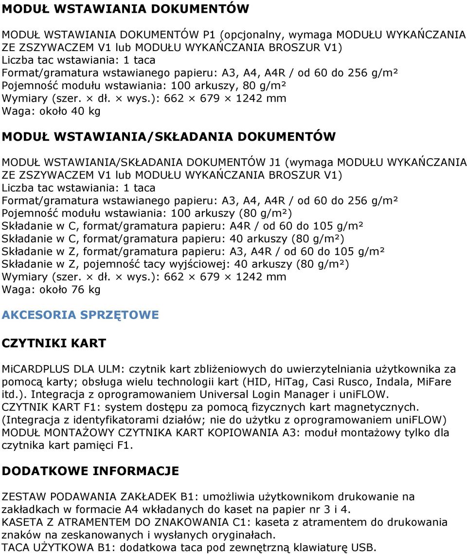 ): 662 679 1242 mm Waga: około 40 kg MODUŁ WSTAWIANIA/SKŁADANIA DOKUMENTÓW MODUŁ WSTAWIANIA/SKŁADANIA DOKUMENTÓW J1 (wymaga MODUŁU WYKAŃCZANIA ZE ZSZYWACZEM V1 lub MODUŁU WYKAŃCZANIA BROSZUR V1)