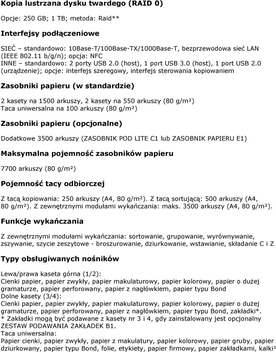 0 (urządzenie); opcje: interfejs szeregowy, interfejs sterowania kopiowaniem Zasobniki papieru (w standardzie) 2 kasety na 1500 arkuszy, 2 kasety na 550 arkuszy (80 g/m²) Taca uniwersalna na 100