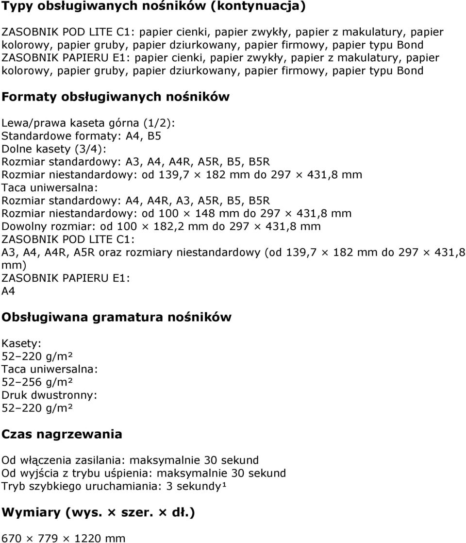 kaseta górna (1/2): Standardowe formaty: A4, B5 Dolne kasety (3/4): Rozmiar standardowy: A3, A4, A4R, A5R, B5, B5R Rozmiar niestandardowy: od 139,7 182 mm do 297 431,8 mm Taca uniwersalna: Rozmiar