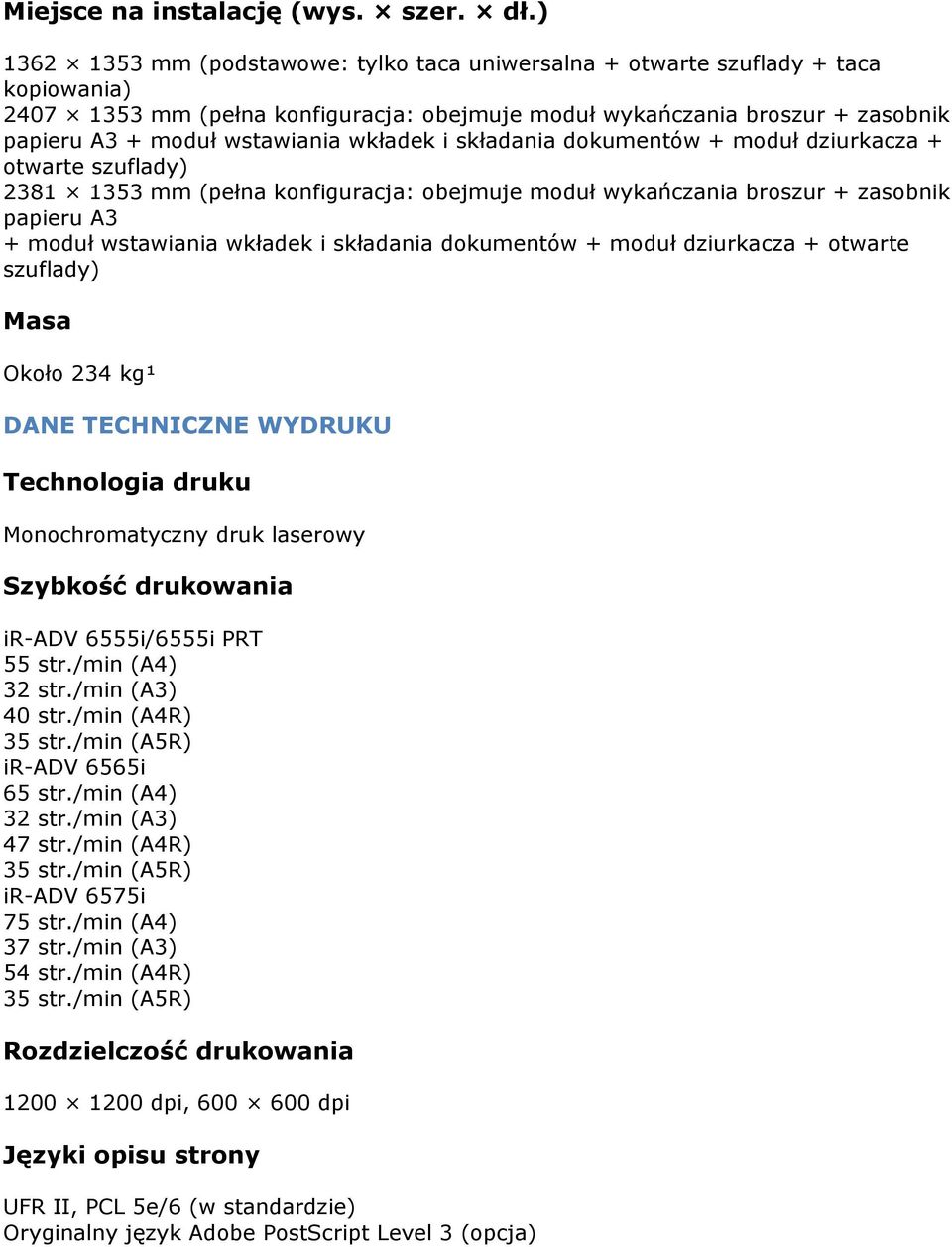 wkładek i składania dokumentów + moduł dziurkacza + otwarte szuflady) 2381 1353 mm (pełna konfiguracja: obejmuje moduł wykańczania broszur + zasobnik papieru A3 + moduł wstawiania wkładek i składania