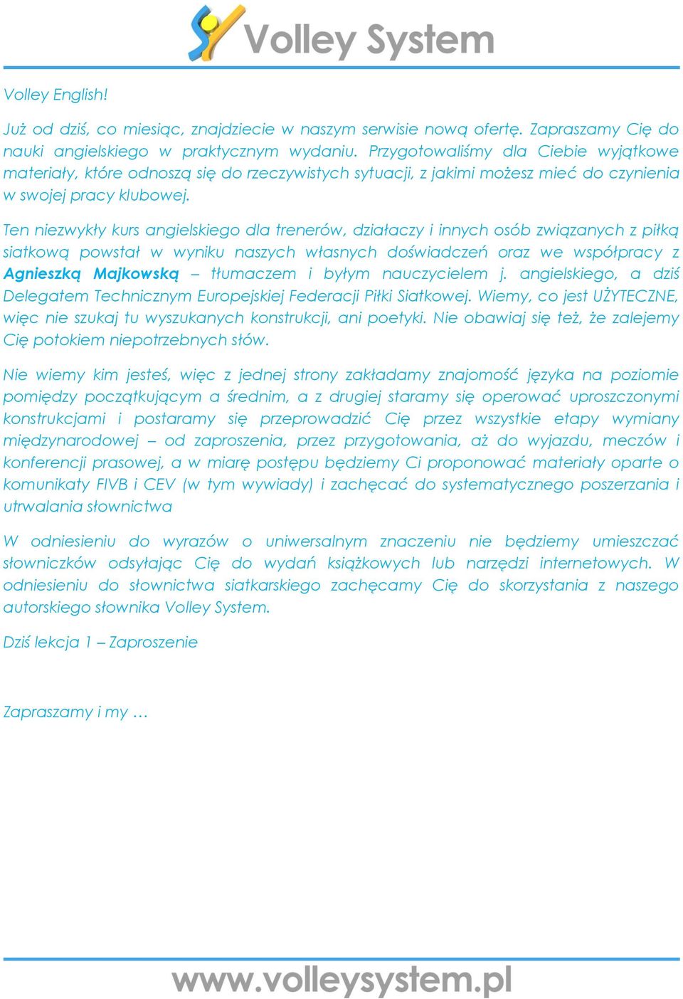 Ten niezwykły kurs angielskiego dla trenerów, działaczy i innych osób związanych z piłką siatkową powstał w wyniku naszych własnych doświadczeń oraz we współpracy z Agnieszką Majkowską tłumaczem i