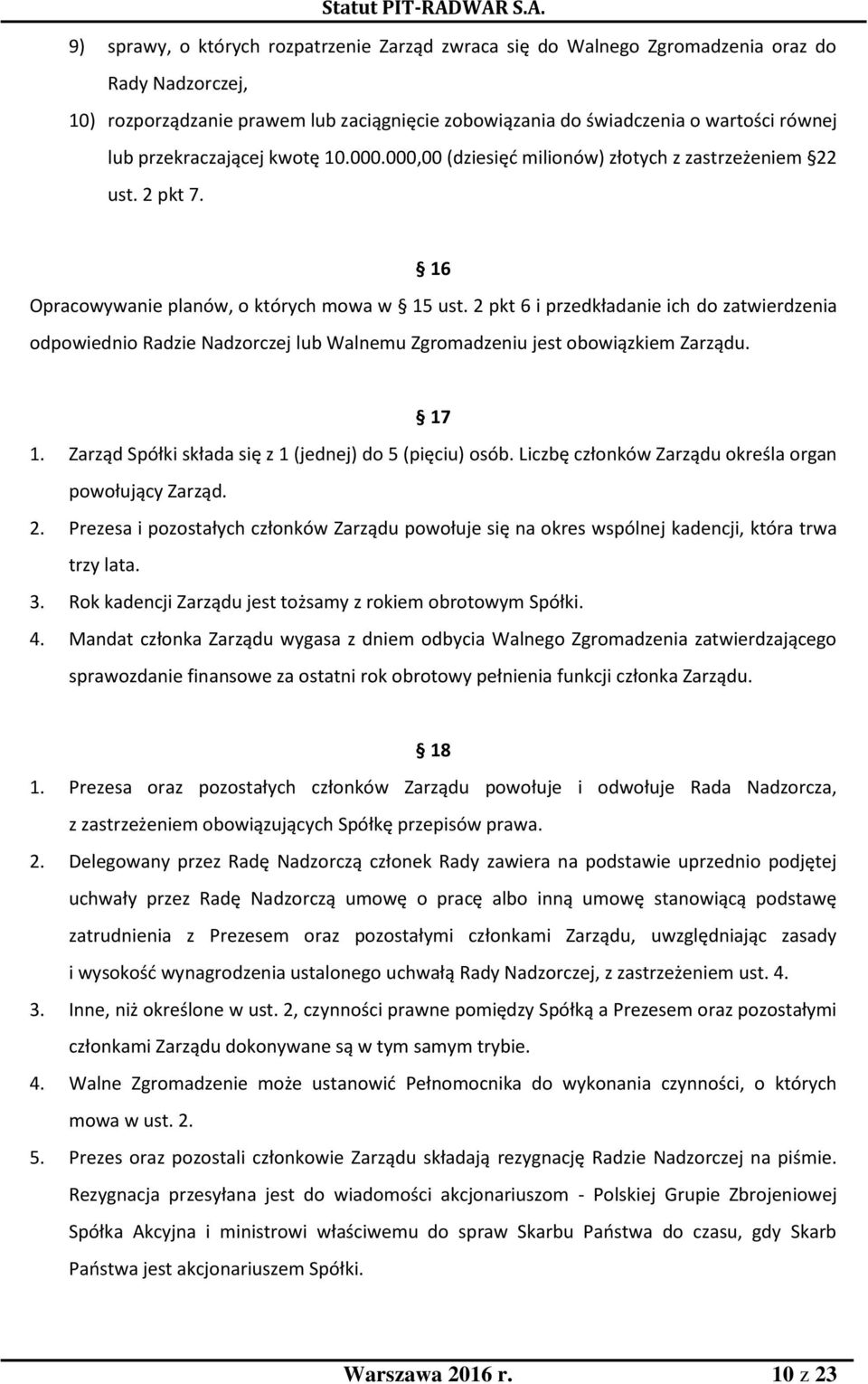 2 pkt 6 i przedkładanie ich do zatwierdzenia odpowiednio Radzie Nadzorczej lub Walnemu Zgromadzeniu jest obowiązkiem Zarządu. 17 1. Zarząd Spółki składa się z 1 (jednej) do 5 (pięciu) osób.