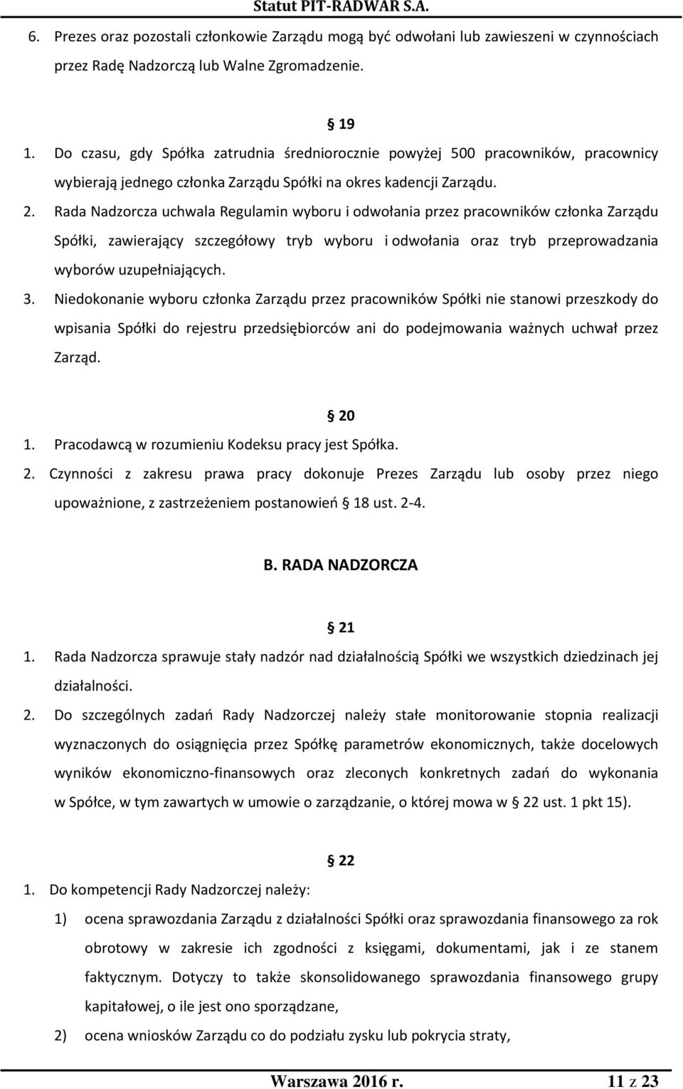 Rada Nadzorcza uchwala Regulamin wyboru i odwołania przez pracowników członka Zarządu Spółki, zawierający szczegółowy tryb wyboru i odwołania oraz tryb przeprowadzania wyborów uzupełniających. 3.
