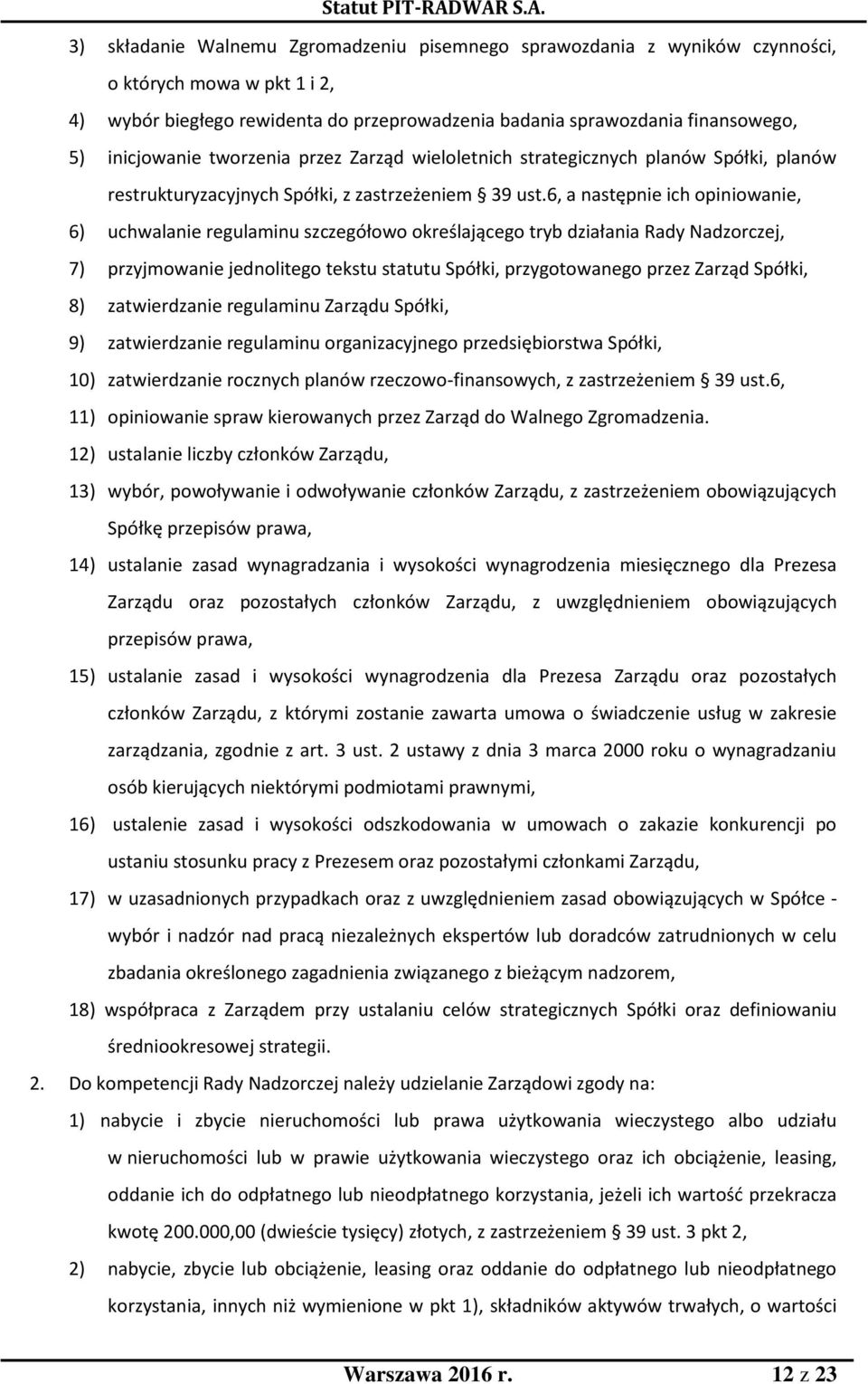 6, a następnie ich opiniowanie, 6) uchwalanie regulaminu szczegółowo określającego tryb działania Rady Nadzorczej, 7) przyjmowanie jednolitego tekstu statutu Spółki, przygotowanego przez Zarząd