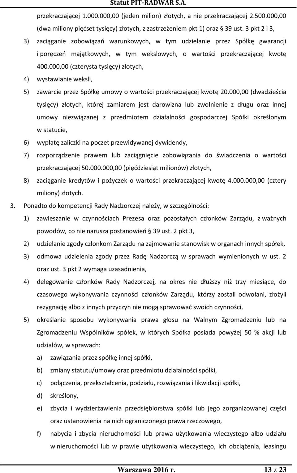 000,00 (czterysta tysięcy) złotych, 4) wystawianie weksli, 5) zawarcie przez Spółkę umowy o wartości przekraczającej kwotę 20.