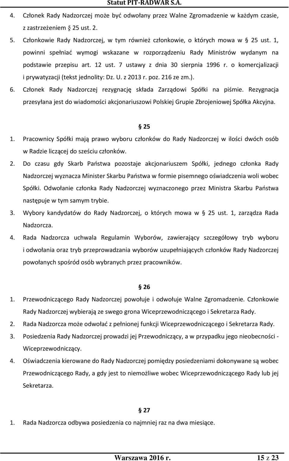 o komercjalizacji i prywatyzacji (tekst jednolity: Dz. U. z 2013 r. poz. 216 ze zm.). 6. Członek Rady Nadzorczej rezygnację składa Zarządowi Spółki na piśmie.