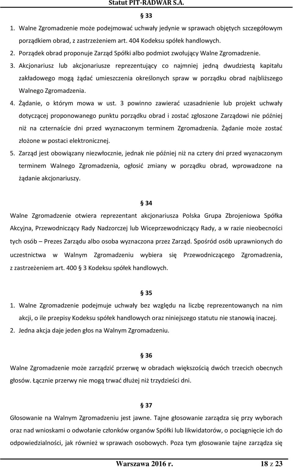 Akcjonariusz lub akcjonariusze reprezentujący co najmniej jedną dwudziestą kapitału zakładowego mogą żądać umieszczenia określonych spraw w porządku obrad najbliższego Walnego Zgromadzenia. 4.