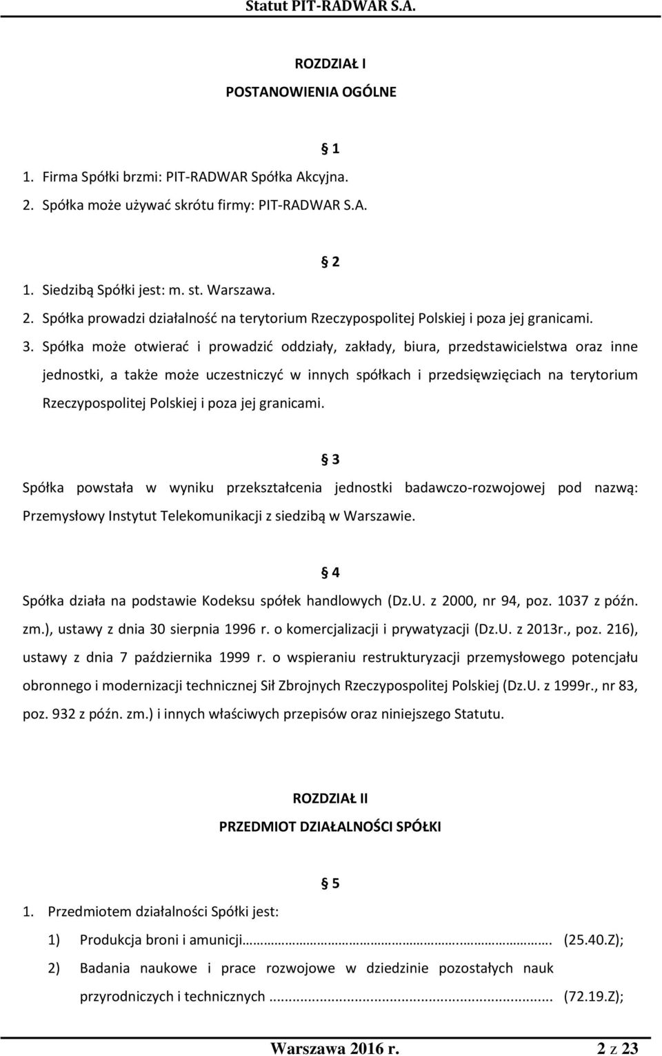 Polskiej i poza jej granicami. 3 Spółka powstała w wyniku przekształcenia jednostki badawczo-rozwojowej pod nazwą: Przemysłowy Instytut Telekomunikacji z siedzibą w Warszawie.