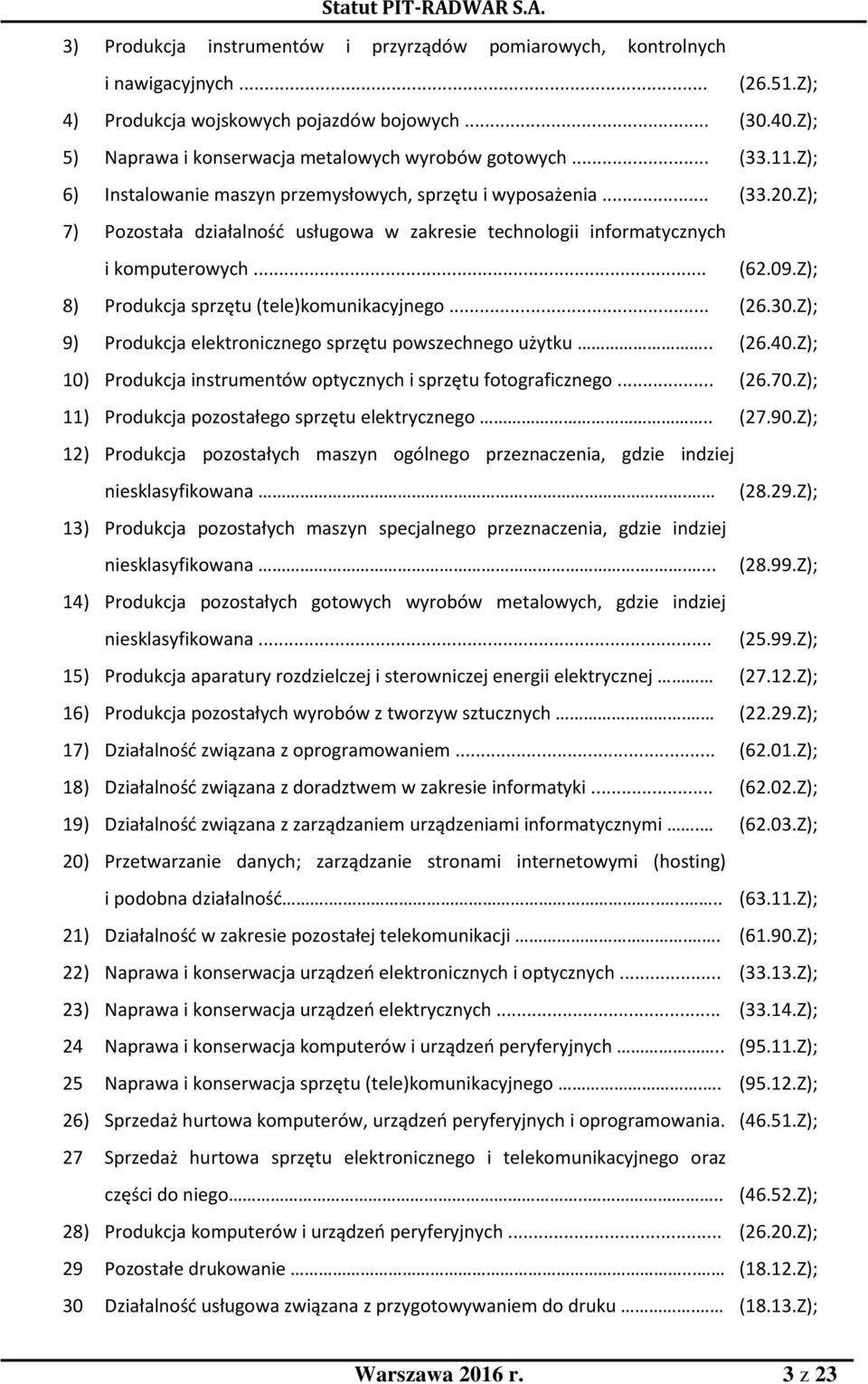 Z); 7) Pozostała działalność usługowa w zakresie technologii informatycznych i komputerowych... (62.09.Z); 8) Produkcja sprzętu (tele)komunikacyjnego... (26.30.