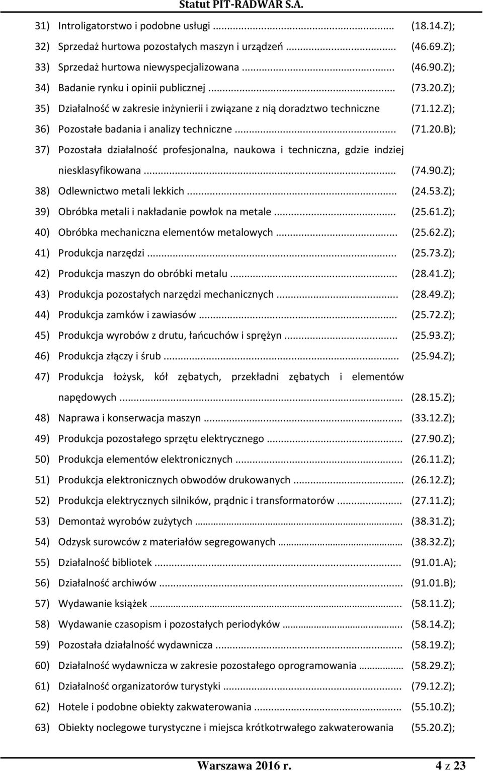 .. (74.90.Z); 38) Odlewnictwo metali lekkich... (24.53.Z); 39) Obróbka metali i nakładanie powłok na metale... (25.61.Z); 40) Obróbka mechaniczna elementów metalowych... (25.62.