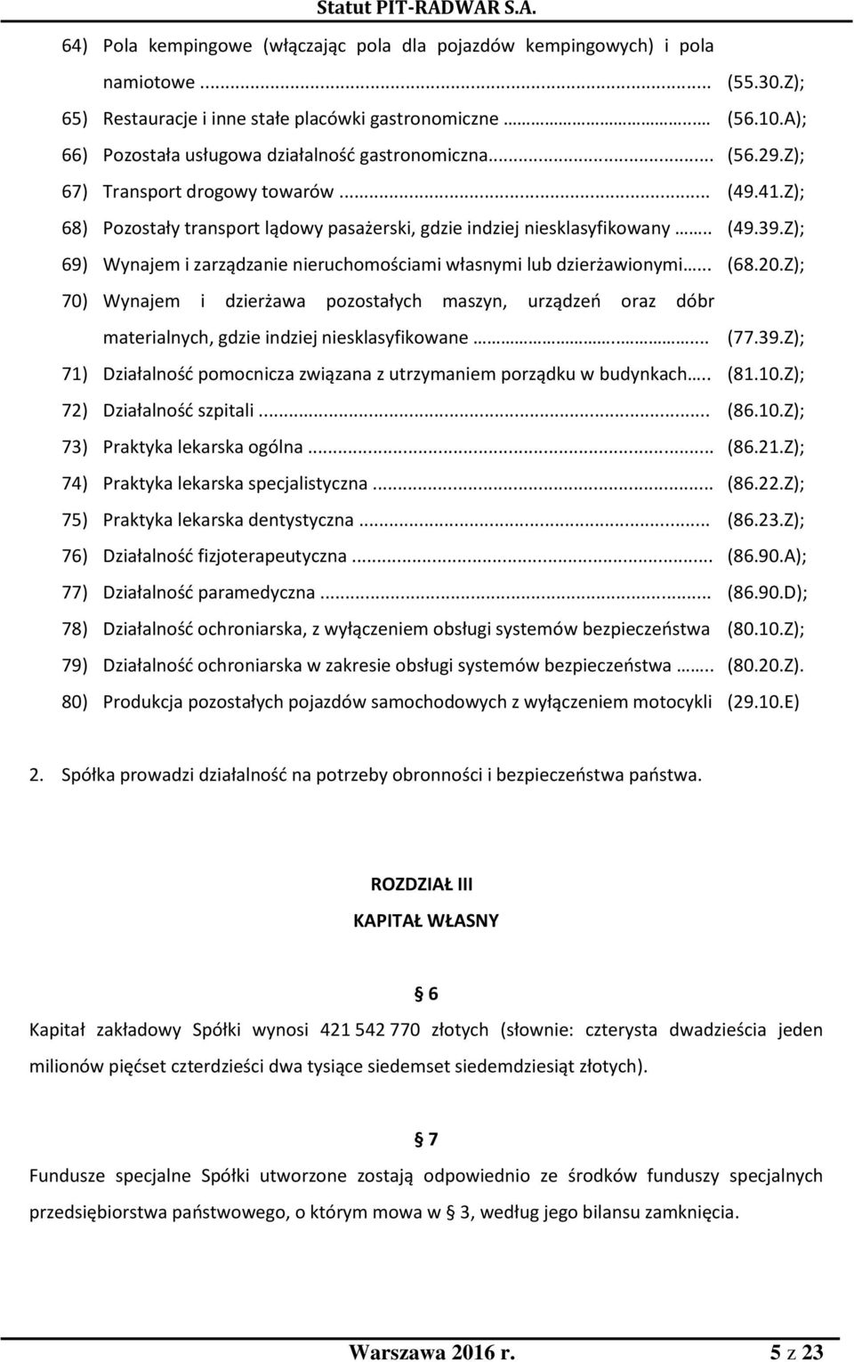 Z); 69) Wynajem i zarządzanie nieruchomościami własnymi lub dzierżawionymi... (68.20.Z); 70) Wynajem i dzierżawa pozostałych maszyn, urządzeń oraz dóbr materialnych, gdzie indziej niesklasyfikowane.