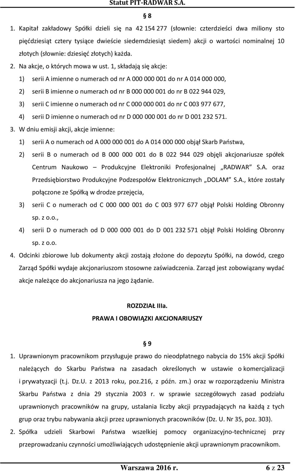 1, składają się akcje: 1) serii A imienne o numerach od nr A 000 000 001 do nr A 014 000 000, 2) serii B imienne o numerach od nr B 000 000 001 do nr B 022 944 029, 3) serii C imienne o numerach od