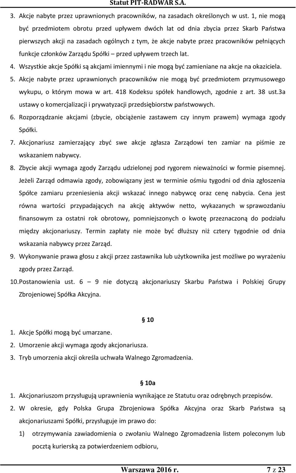 członków Zarządu Spółki przed upływem trzech lat. 4. Wszystkie akcje Spółki są akcjami imiennymi i nie mogą być zamieniane na akcje na okaziciela. 5.