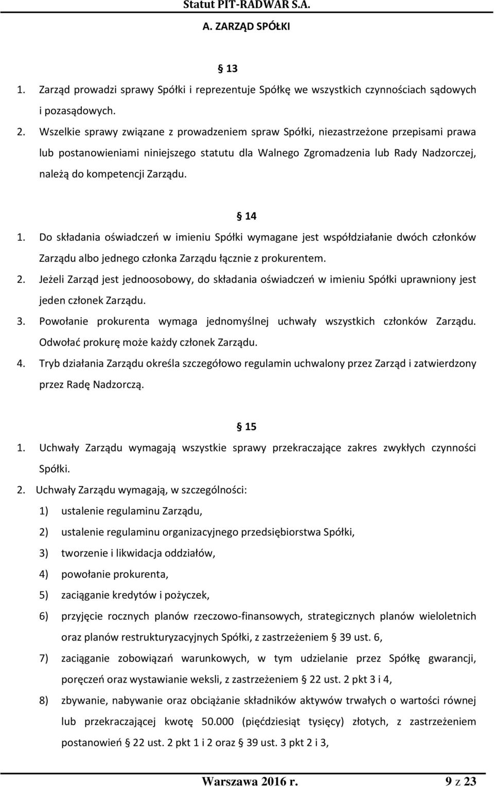 Zarządu. 14 1. Do składania oświadczeń w imieniu Spółki wymagane jest współdziałanie dwóch członków Zarządu albo jednego członka Zarządu łącznie z prokurentem. 2.