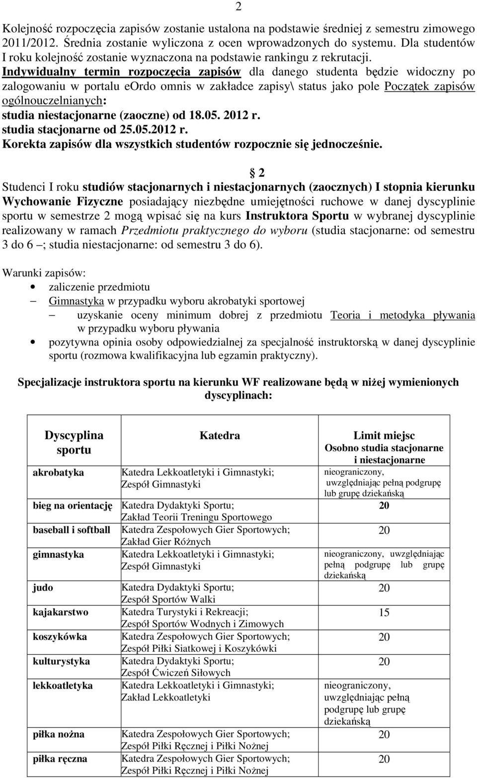 Indywidualny termin rozpoczęcia zapisów dla danego studenta będzie widoczny po zalogowaniu w portalu eordo omnis w zakładce zapisy\ status jako pole Początek zapisów ogólnouczelnianych: studia