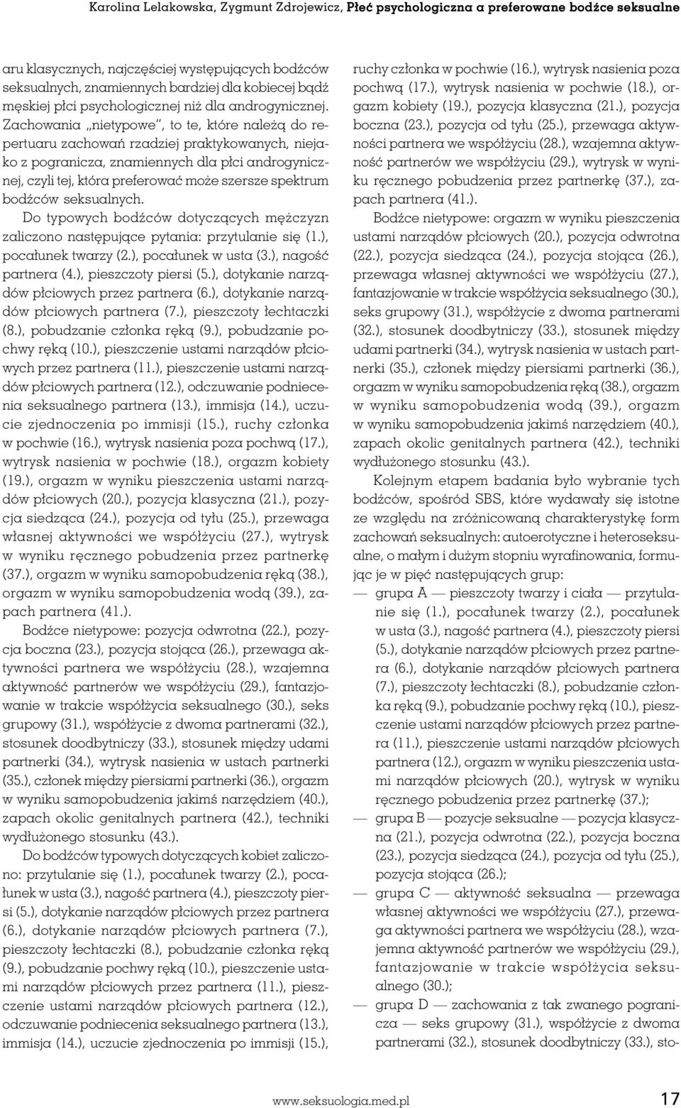 Zachowania nietypowe, to te, które należą do repertuaru zachowań rzadziej praktykowanych, niejako z pogranicza, znamiennych dla płci androgynicznej, czyli tej, która preferować może szersze spektrum