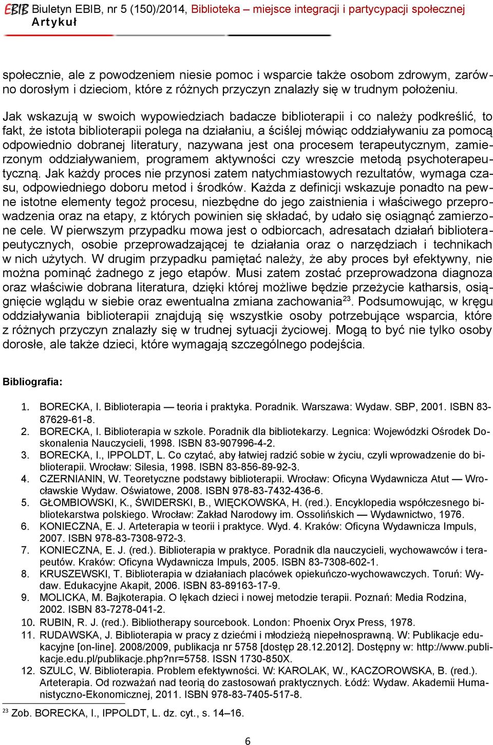 literatury, nazywana jest ona procesem terapeutycznym, zamierzonym oddziaływaniem, programem aktywności czy wreszcie metodą psychoterapeutyczną.
