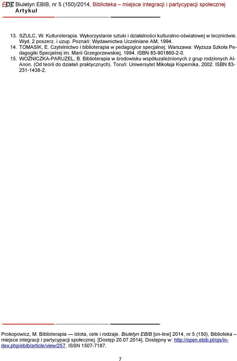Biblioterapia w środowisku współuzależnionych z grup rodzinnych Al- Anon. (Od teorii do działań praktycznych). Toruń: Uniwersytet Mikołaja Kopernika, 2002. ISBN 83-231-1438-2. Prokopowicz, M.